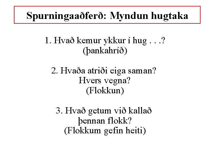 Spurningaaðferð: Myndun hugtaka 1. Hvað kemur ykkur í hug. . . ? (þankahríð) 2.