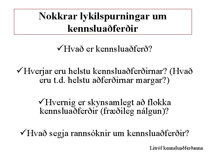 Nokkrar lykilspurningar um kennsluaðferðir üHvað er kennsluaðferð? üHverjar eru helstu kennsluaðferðirnar? (Hvað eru t.