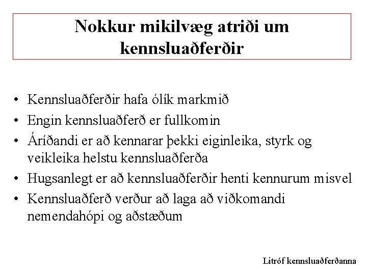 Nokkur mikilvæg atriði um kennsluaðferðir • Kennsluaðferðir hafa ólík markmið • Engin kennsluaðferð er