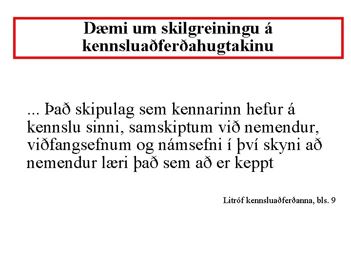 Dæmi um skilgreiningu á kennsluaðferðahugtakinu. . . Það skipulag sem kennarinn hefur á kennslu