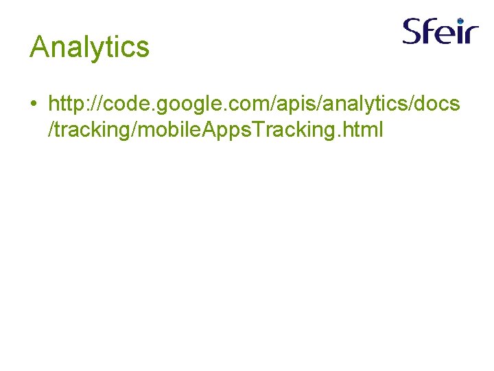 Analytics • http: //code. google. com/apis/analytics/docs /tracking/mobile. Apps. Tracking. html 