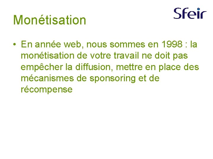 Monétisation • En année web, nous sommes en 1998 : la monétisation de votre