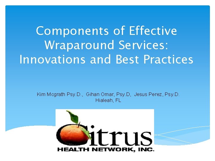Components of Effective Wraparound Services: Innovations and Best Practices Kim Mcgrath Psy. D. ,