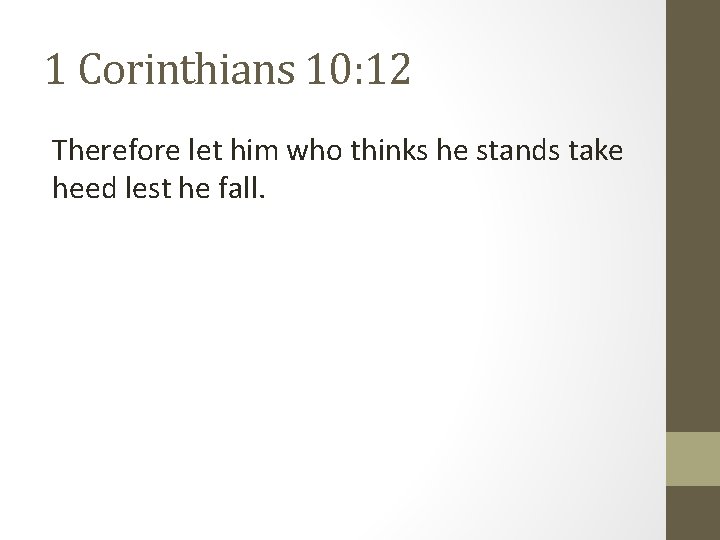 1 Corinthians 10: 12 Therefore let him who thinks he stands take heed lest