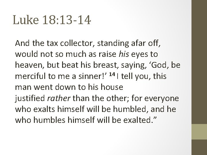 Luke 18: 13 -14 And the tax collector, standing afar off, would not so