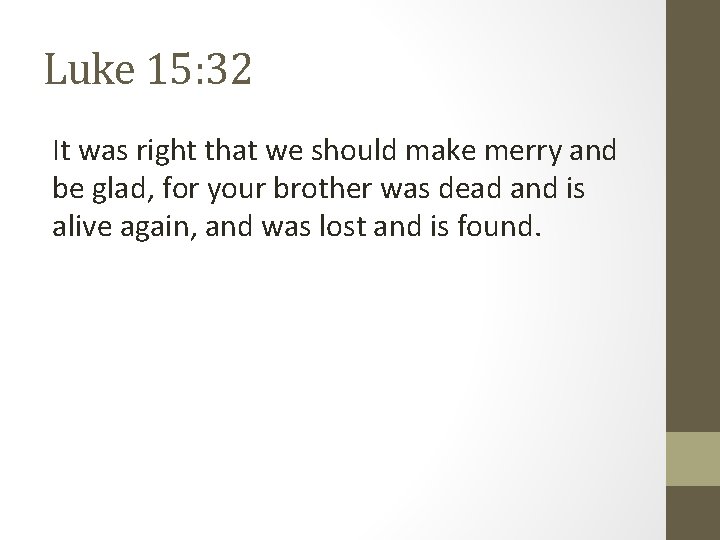 Luke 15: 32 It was right that we should make merry and be glad,