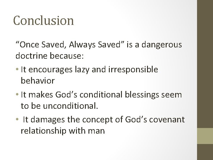 Conclusion “Once Saved, Always Saved” is a dangerous doctrine because: • It encourages lazy