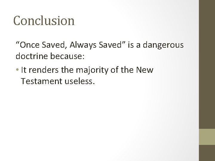 Conclusion “Once Saved, Always Saved” is a dangerous doctrine because: • It renders the