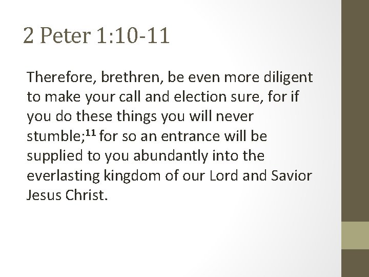 2 Peter 1: 10 -11 Therefore, brethren, be even more diligent to make your