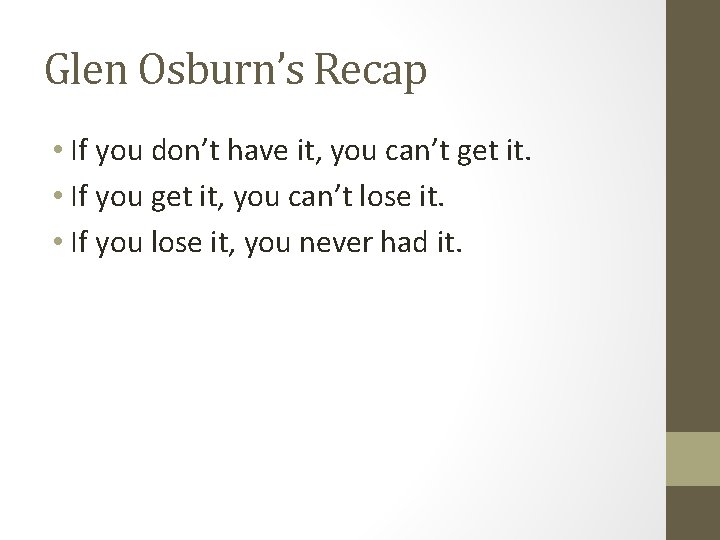 Glen Osburn’s Recap • If you don’t have it, you can’t get it. •