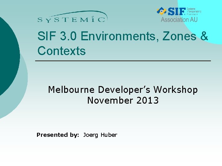 SIF 3. 0 Environments, Zones & Contexts Melbourne Developer’s Workshop November 2013 Presented by: