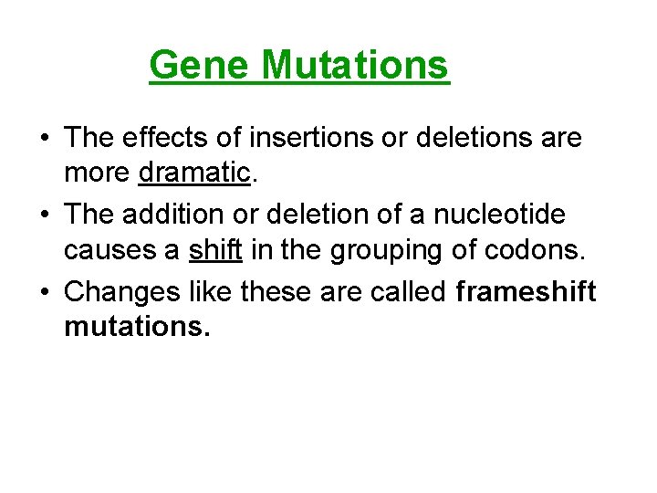 Gene Mutations • The effects of insertions or deletions are more dramatic. • The