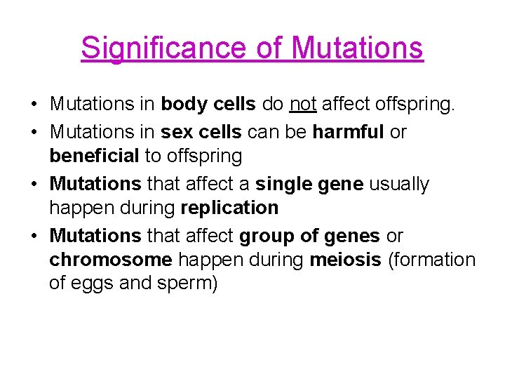 Significance of Mutations • Mutations in body cells do not affect offspring. • Mutations
