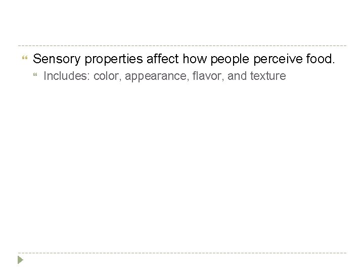  Sensory properties affect how people perceive food. Includes: color, appearance, flavor, and texture