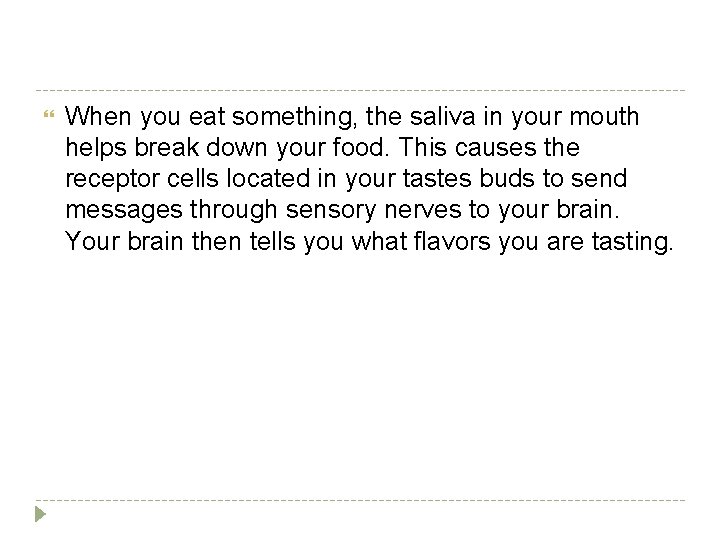  When you eat something, the saliva in your mouth helps break down your