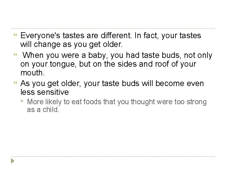  Everyone's tastes are different. In fact, your tastes will change as you get
