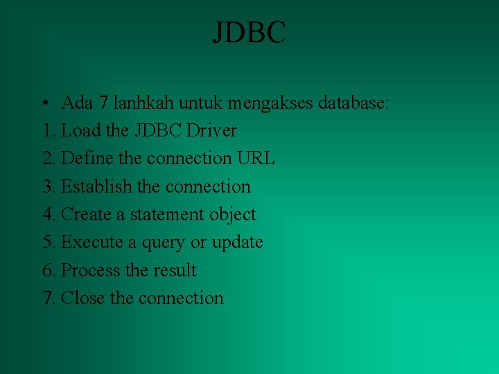 JDBC • Ada 7 lanhkah untuk mengakses database: 1. Load the JDBC Driver 2.