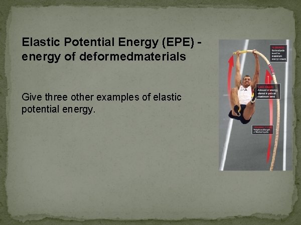 Elastic Potential Energy (EPE) energy of deformedmaterials Give three other examples of elastic potential