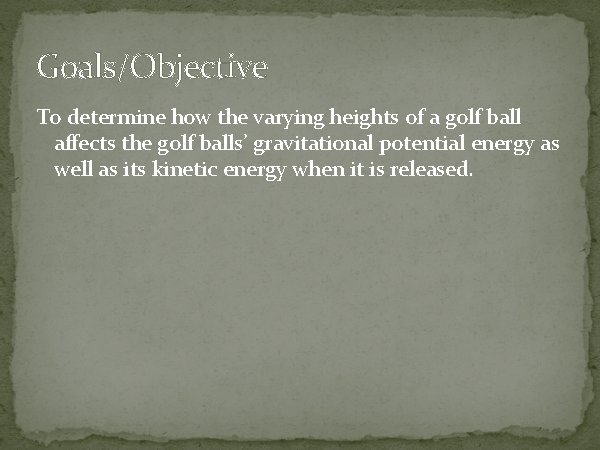 Goals/Objective To determine how the varying heights of a golf ball affects the golf