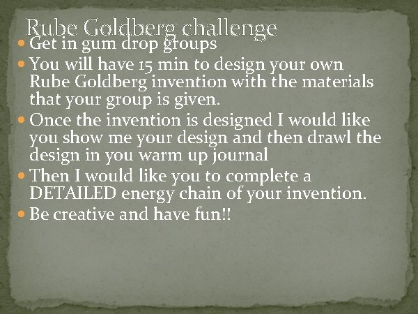 Rube Goldberg challenge Get in gum drop groups You will have 15 min to