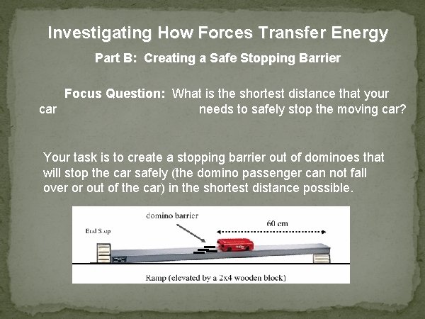 Investigating How Forces Transfer Energy Part B: Creating a Safe Stopping Barrier Focus Question:
