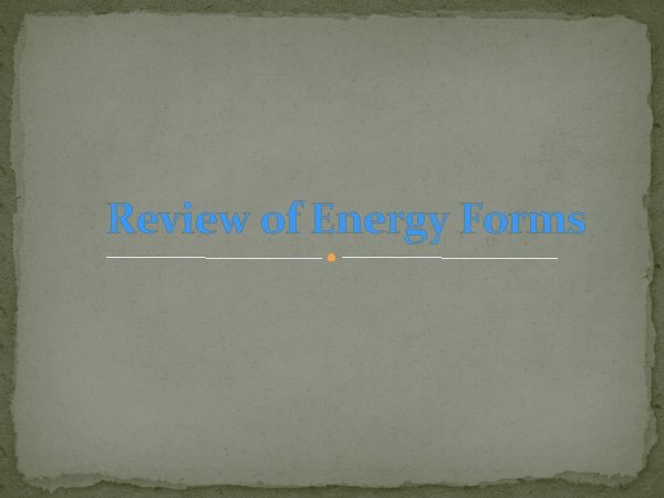 Review of Energy Forms 