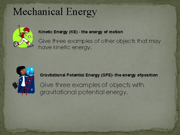 Mechanical Energy Kinetic Energy (KE) - the energy of motion. Give three examples of