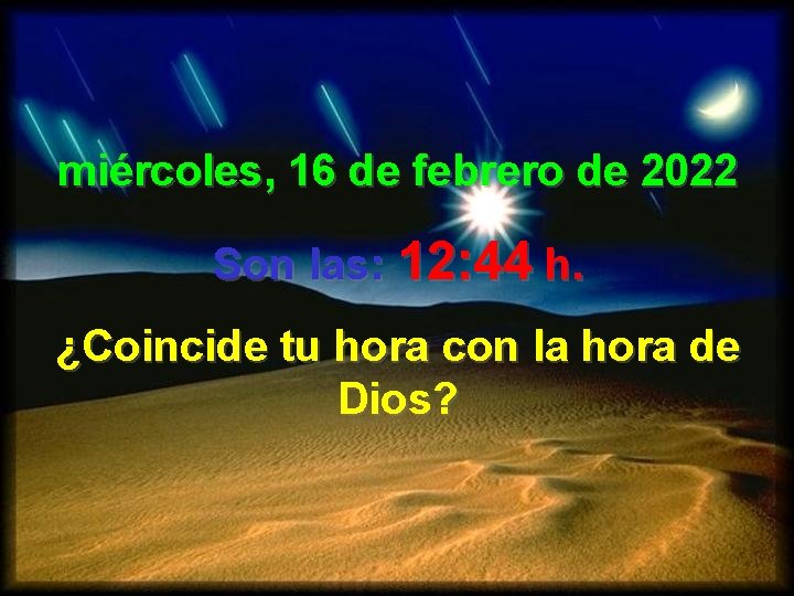 miércoles, 16 de febrero de 2022 Son las: 12: 44 h. ¿Coincide tu hora