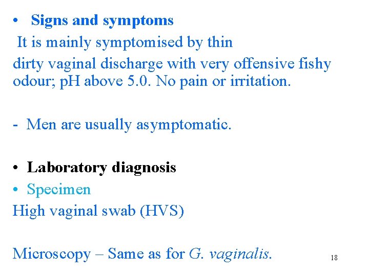  • Signs and symptoms It is mainly symptomised by thin dirty vaginal discharge