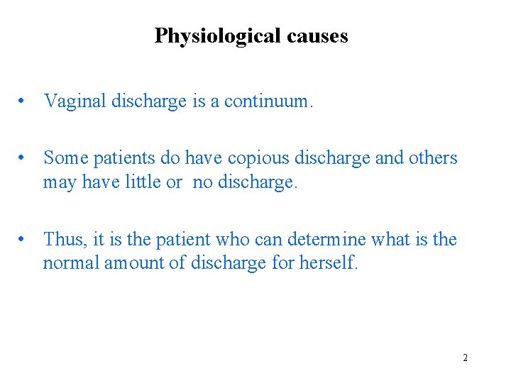 Physiological causes • Vaginal discharge is a continuum. • Some patients do have copious