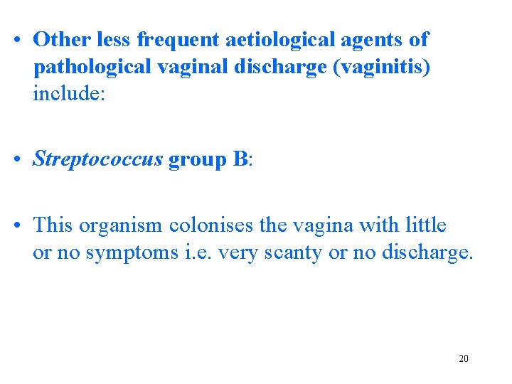  • Other less frequent aetiological agents of pathological vaginal discharge (vaginitis) include: •