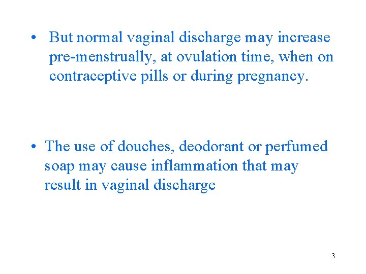  • But normal vaginal discharge may increase pre-menstrually, at ovulation time, when on