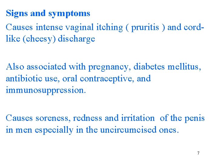 Signs and symptoms Causes intense vaginal itching ( pruritis ) and cordlike (cheesy) discharge