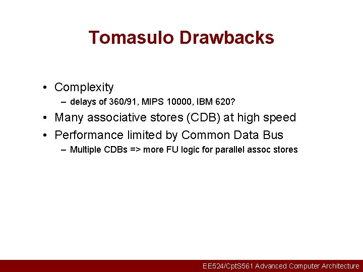 Tomasulo Drawbacks • Complexity – delays of 360/91, MIPS 10000, IBM 620? • Many