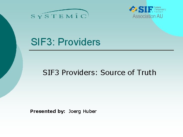 SIF 3: Providers SIF 3 Providers: Source of Truth Presented by: Joerg Huber 
