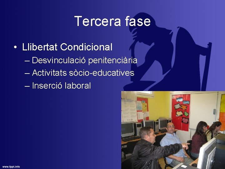 Tercera fase • Llibertat Condicional – Desvinculació penitenciària – Activitats sòcio-educatives – Inserció laboral