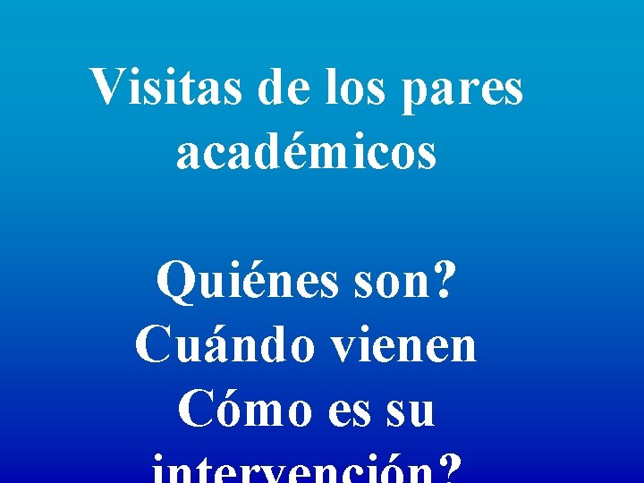 Visitas de los pares académicos Quiénes son? Cuándo vienen Cómo es su 