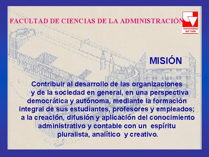 FACULTAD DE CIENCIAS DE LA ADMINISTRACIÒN MISIÓN Contribuir al desarrollo de las organizaciones y