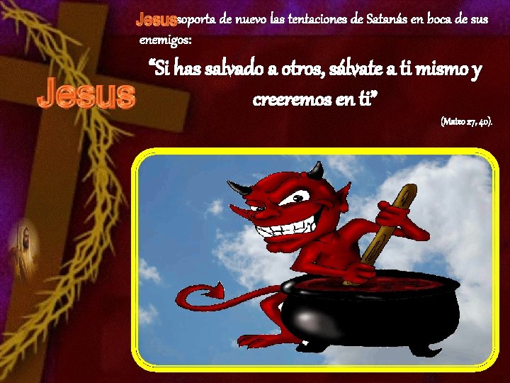 soporta de nuevo las tentaciones de Satanás en boca de sus enemigos: “Si has