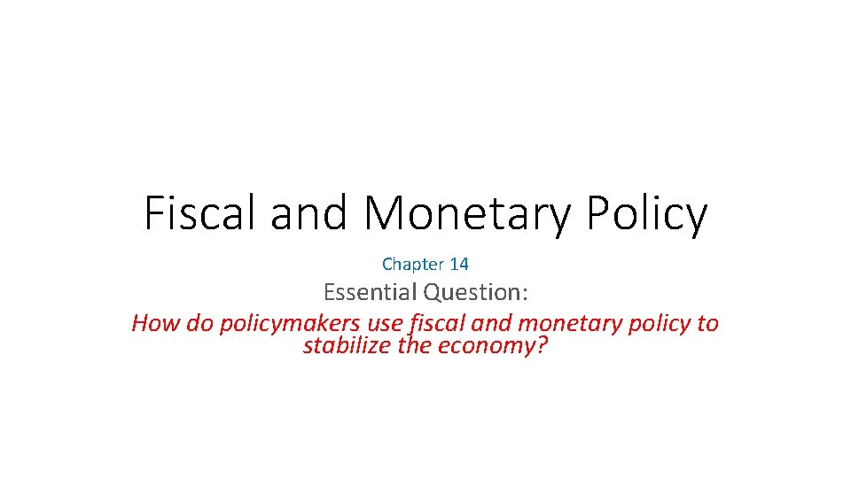 Fiscal and Monetary Policy Chapter 14 Essential Question: How do policymakers use fiscal and