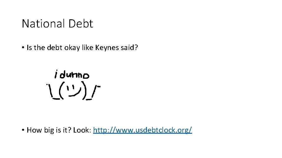 National Debt • Is the debt okay like Keynes said? • How big is