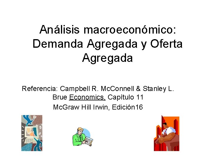 Análisis macroeconómico: Demanda Agregada y Oferta Agregada Referencia: Campbell R. Mc. Connell & Stanley