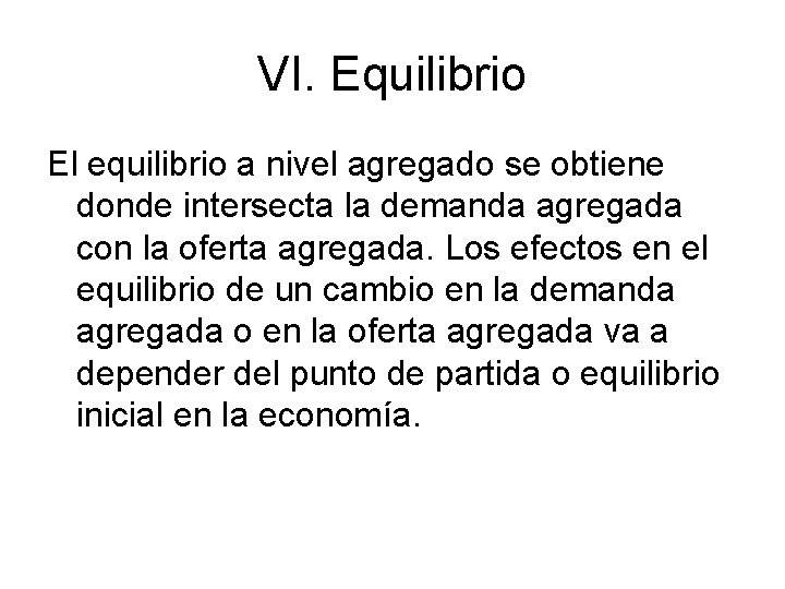 VI. Equilibrio El equilibrio a nivel agregado se obtiene donde intersecta la demanda agregada