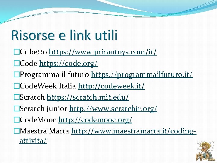 Risorse e link utili �Cubetto https: //www. primotoys. com/it/ �Code https: //code. org/ �Programma