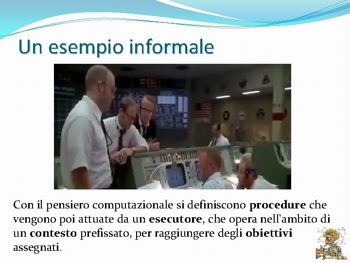 Un esempio informale Con il pensiero computazionale si definiscono procedure che vengono poi attuate