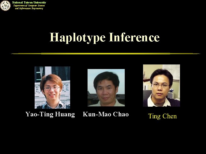 National Taiwan University Department of Computer Science and Information Engineering Haplotype Inference Yao-Ting Huang