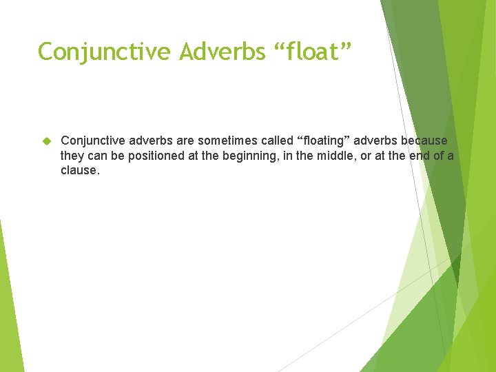 Conjunctive Adverbs “float” Conjunctive adverbs are sometimes called “floating” adverbs because they can be