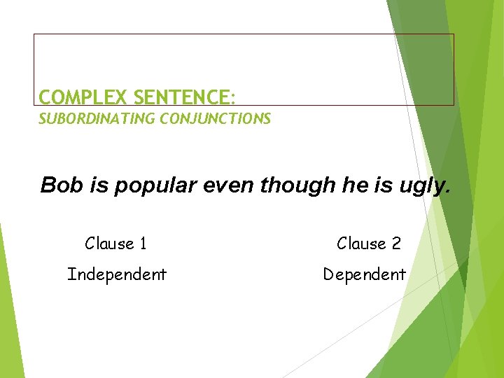 COMPLEX SENTENCE: SUBORDINATING CONJUNCTIONS Bob is popular even though he is ugly. Clause 1