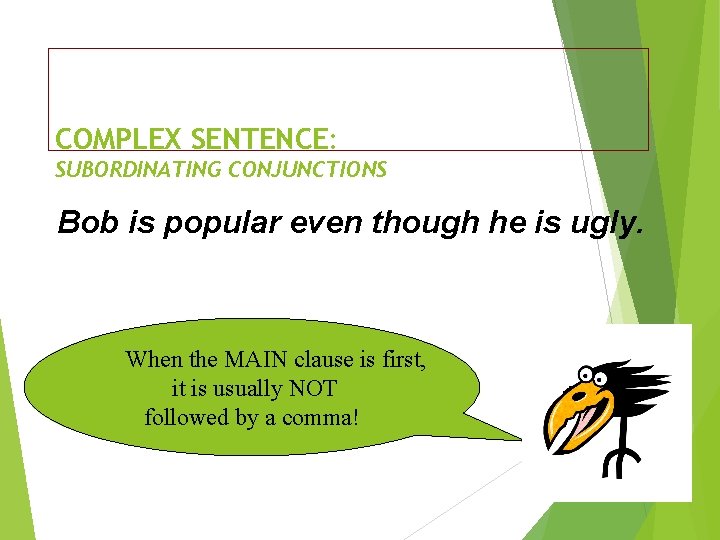 COMPLEX SENTENCE: SUBORDINATING CONJUNCTIONS Bob is popular even though he is ugly. When the