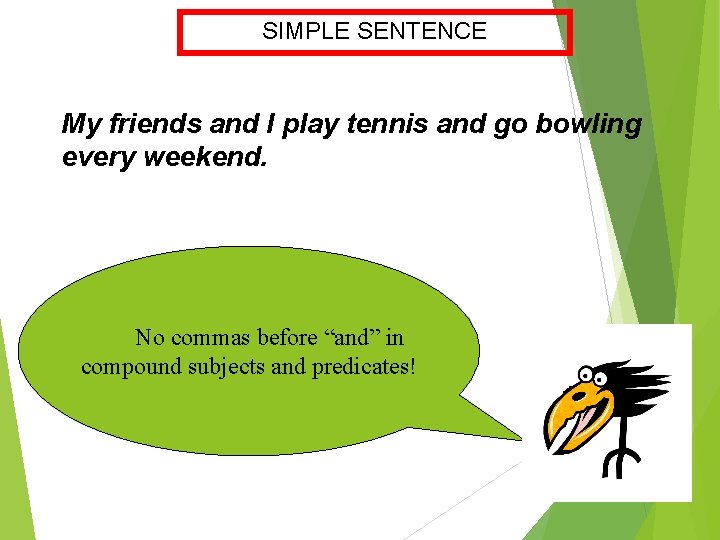 SIMPLE SENTENCE My friends and I play tennis and go bowling every weekend. No